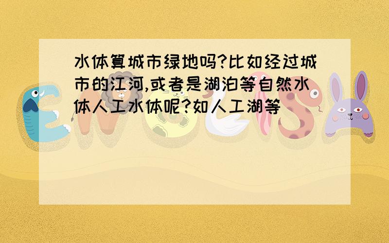 水体算城市绿地吗?比如经过城市的江河,或者是湖泊等自然水体人工水体呢?如人工湖等