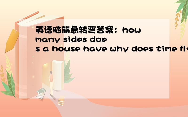 英语脑筋急转弯答案：how many sides does a house have why does time fly