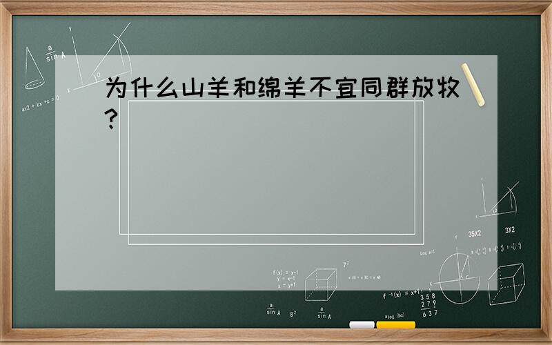 为什么山羊和绵羊不宜同群放牧?