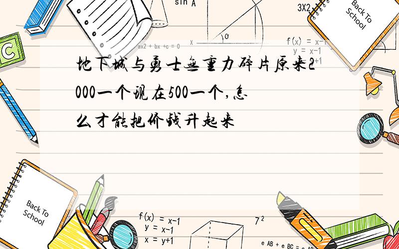 地下城与勇士无重力碎片原来2000一个现在500一个,怎么才能把价钱升起来