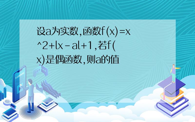 设a为实数,函数f(x)=x^2+lx-al+1,若f(x)是偶函数,则a的值