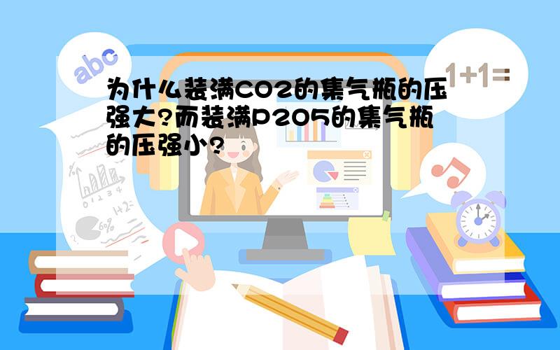 为什么装满CO2的集气瓶的压强大?而装满P2O5的集气瓶的压强小?