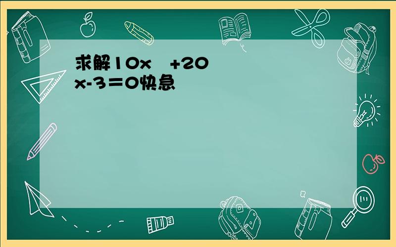 求解10x²+20x-3＝0快急