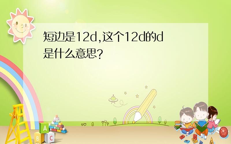 短边是12d,这个12d的d是什么意思?