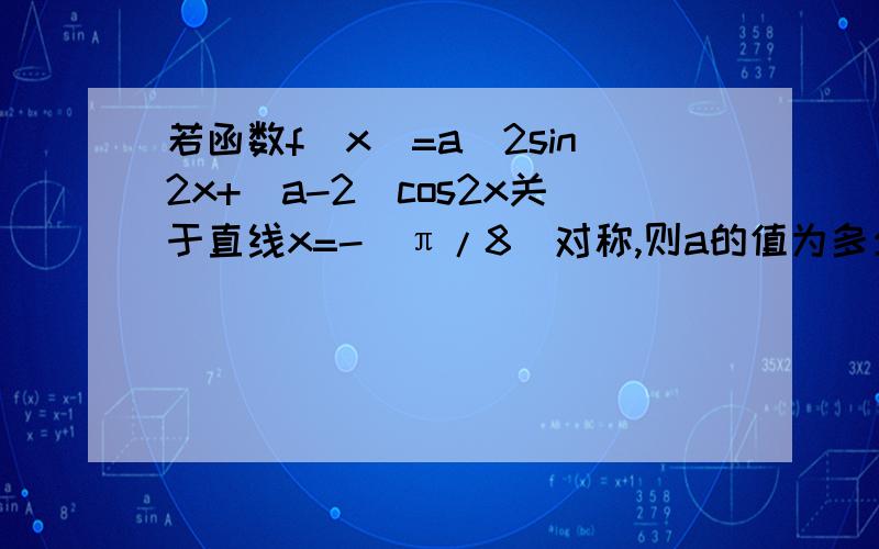 若函数f(x)=a^2sin2x+(a-2)cos2x关于直线x=-(π/8)对称,则a的值为多少