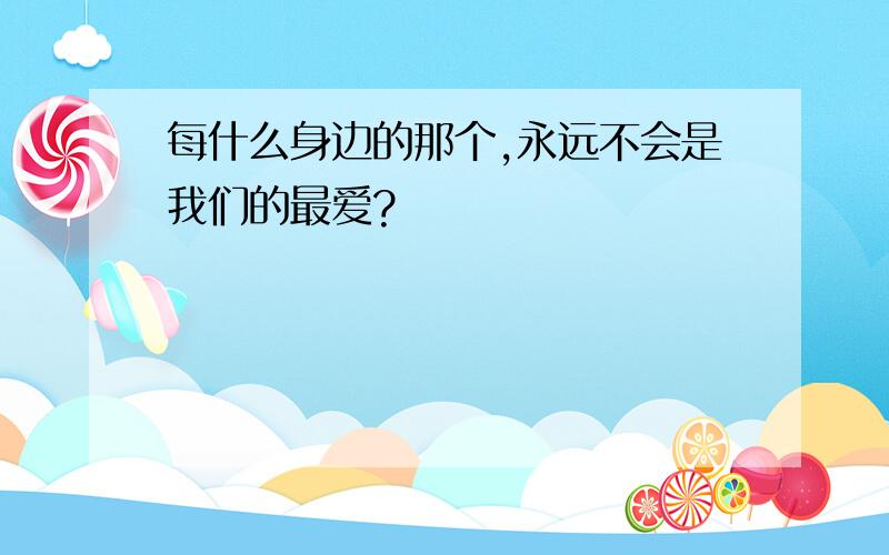 每什么身边的那个,永远不会是我们的最爱?