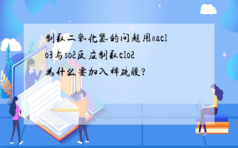 制取二氧化氯的问题用naclo3与so2反应制取clo2为什么要加入稀硫酸?