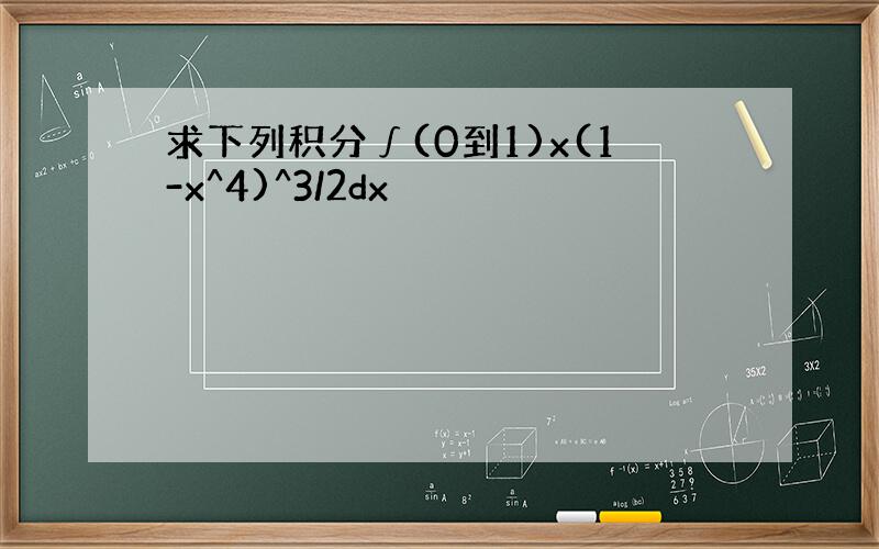 求下列积分∫(0到1)x(1-x^4)^3/2dx