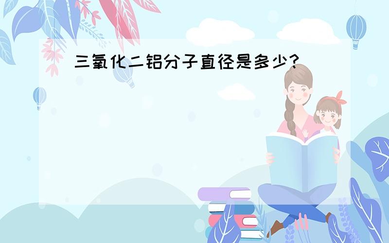 三氧化二铝分子直径是多少?