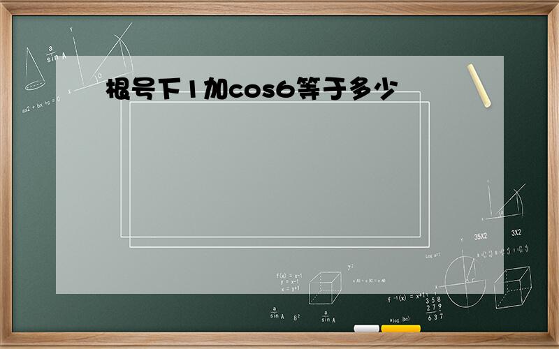 根号下1加cos6等于多少