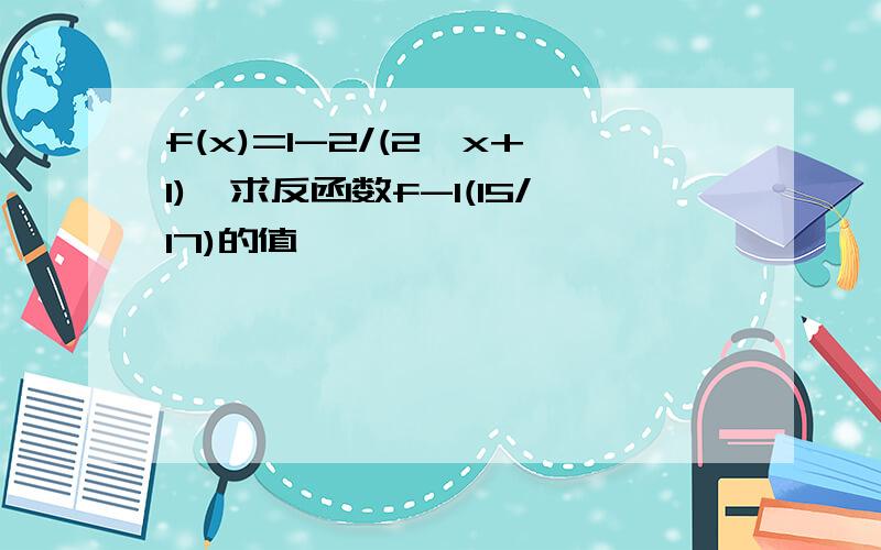 f(x)=1-2/(2^x+1),求反函数f-1(15/17)的值