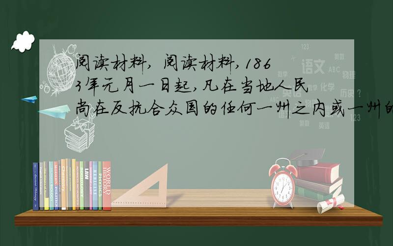 阅读材料, 阅读材料,1863年元月一日起,凡在当地人民尚在反抗合众国的任何一州之内或一州的指明地区之内,为人占有而做奴