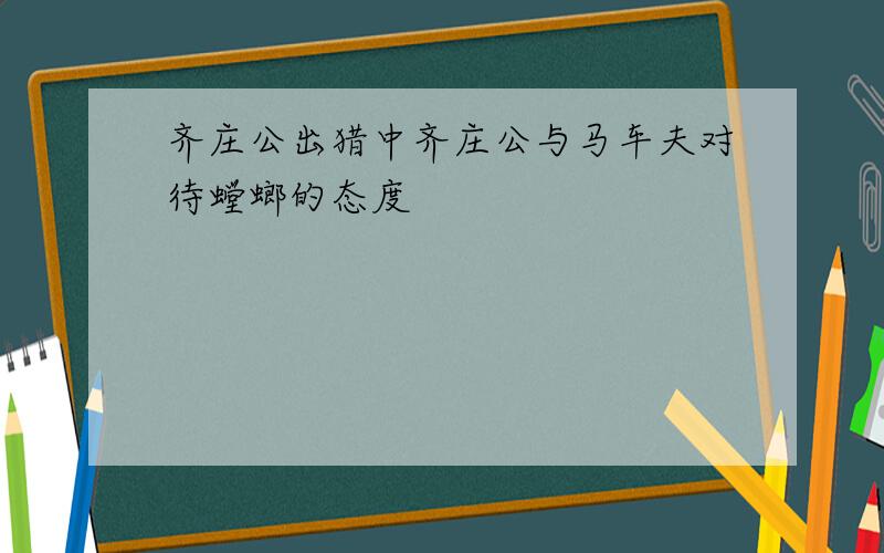 齐庄公出猎中齐庄公与马车夫对待螳螂的态度