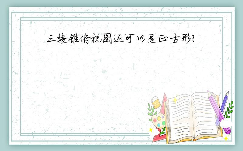 三棱锥俯视图还可以是正方形?