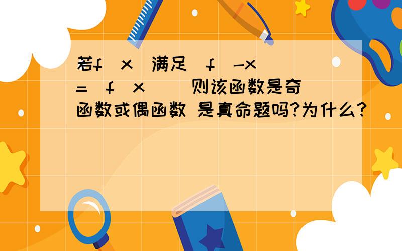 若f(x)满足|f(-x)|=|f(x)| 则该函数是奇函数或偶函数 是真命题吗?为什么?