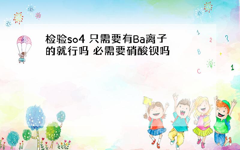 检验so4 只需要有Ba离子的就行吗 必需要硝酸钡吗