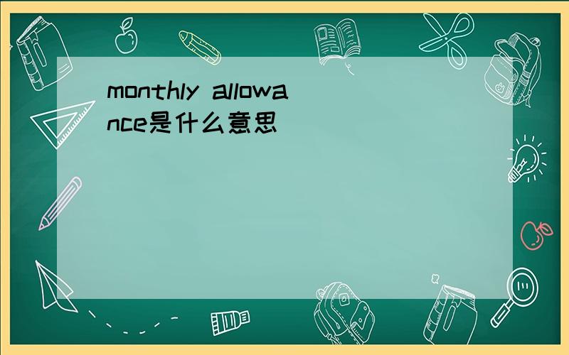 monthly allowance是什么意思