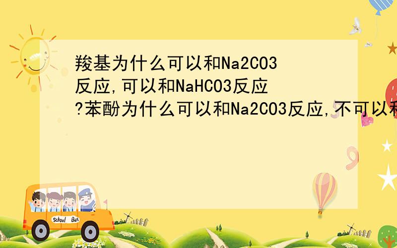 羧基为什么可以和Na2CO3反应,可以和NaHCO3反应?苯酚为什么可以和Na2CO3反应,不可以和NaHCO3反应?