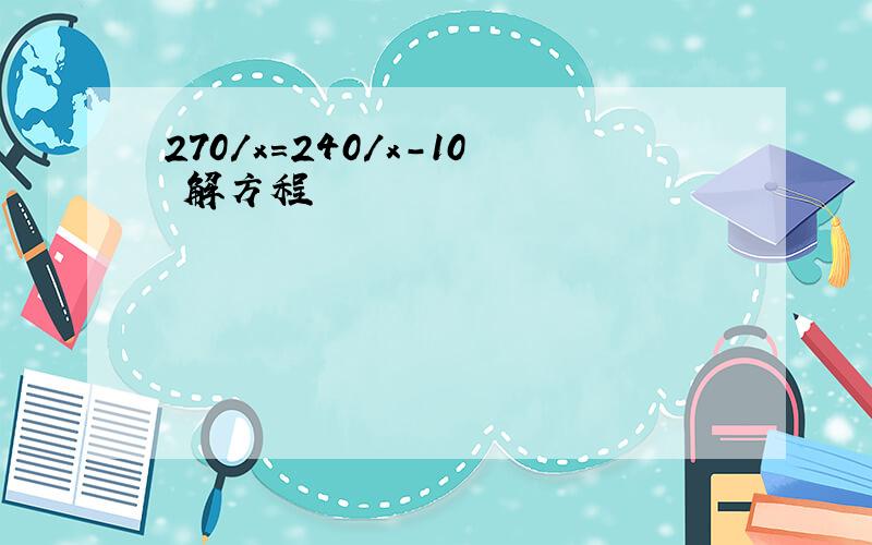 270/x=240/x-10 解方程