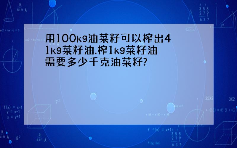 用100kg油菜籽可以榨出41kg菜籽油.榨1kg菜籽油需要多少千克油菜籽?