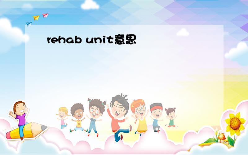 rehab unit意思