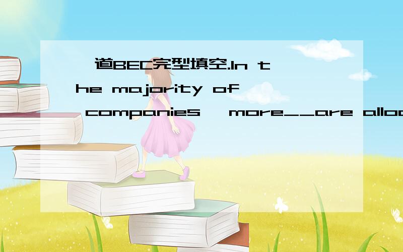 一道BEC完型填空.In the majority of companies ,more__are allocated