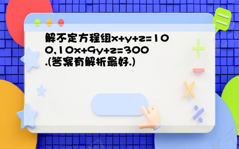 解不定方程组x+y+z=100,10x+9y+z=300.(答案有解析最好.)