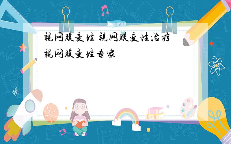 视网膜变性 视网膜变性治疗 视网膜变性专家