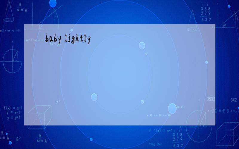 baby lightly