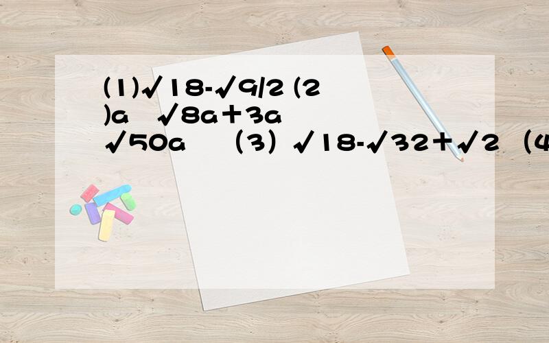 (1)√18-√9/2 (2)a²√8a＋3a√50a³ （3）√18-√32＋√2 （4）（√45