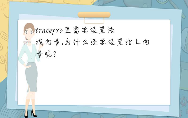 tracepro里需要设置法线向量,为什么还要设置指上向量呢?