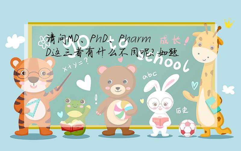 请问MD、PhD、PharmD这三者有什么不同呢?如题