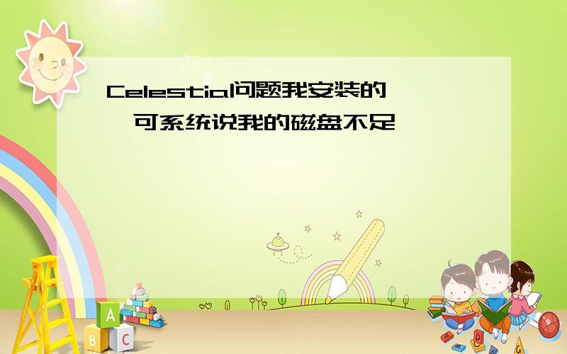 Celestia问题我安装的,可系统说我的磁盘不足