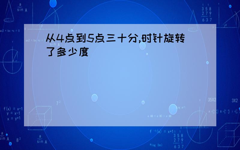 从4点到5点三十分,时针旋转了多少度