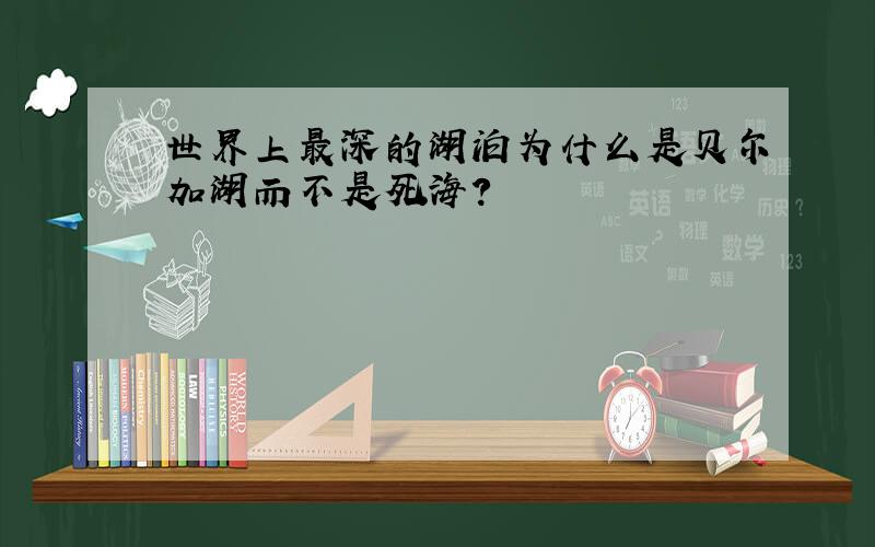 世界上最深的湖泊为什么是贝尔加湖而不是死海?