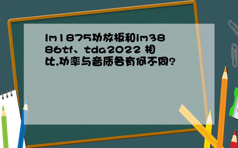 lm1875功放板和lm3886tf、tda2022 相比,功率与音质各有何不同?