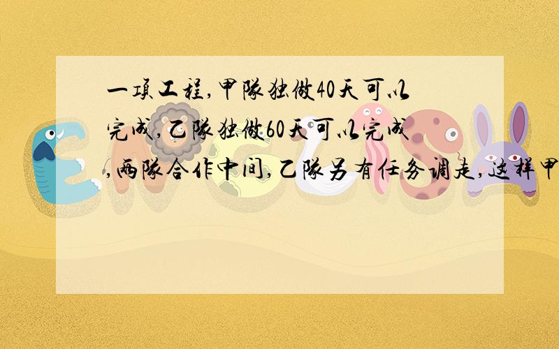 一项工程,甲队独做40天可以完成,乙队独做60天可以完成,两队合作中间,乙队另有任务调走,这样甲队工作