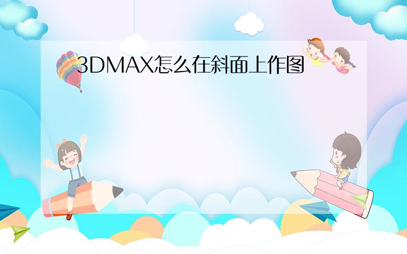 3DMAX怎么在斜面上作图