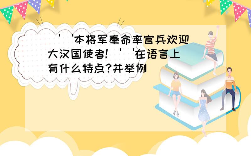 \'\'本将军奉命率官兵欢迎大汉国使者!\'\'在语言上有什么特点?并举例