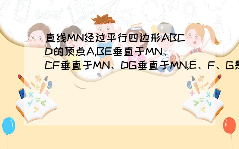 直线MN经过平行四边形ABCD的顶点A,BE垂直于MN、CF垂直于MN、DG垂直于MN,E、F、G是垂足,求证：AE=F