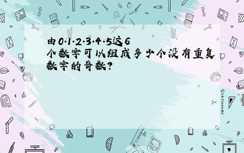 由0.1.2.3.4.5这6个数字可以组成多少个没有重复数字的奇数?