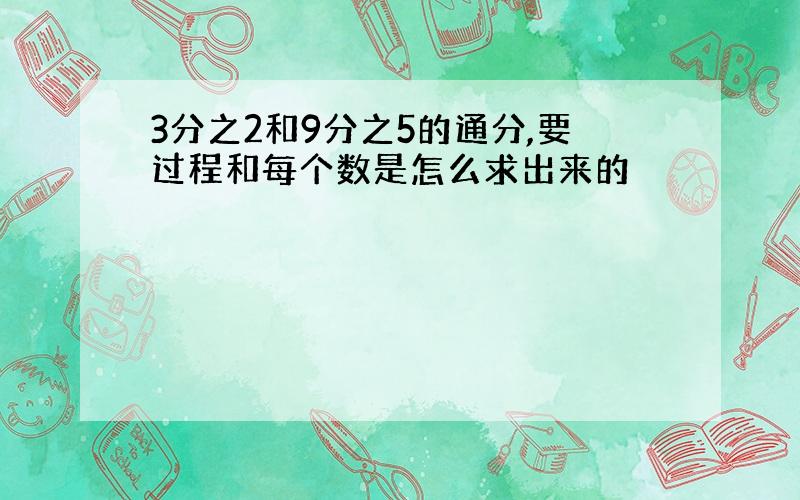 3分之2和9分之5的通分,要过程和每个数是怎么求出来的