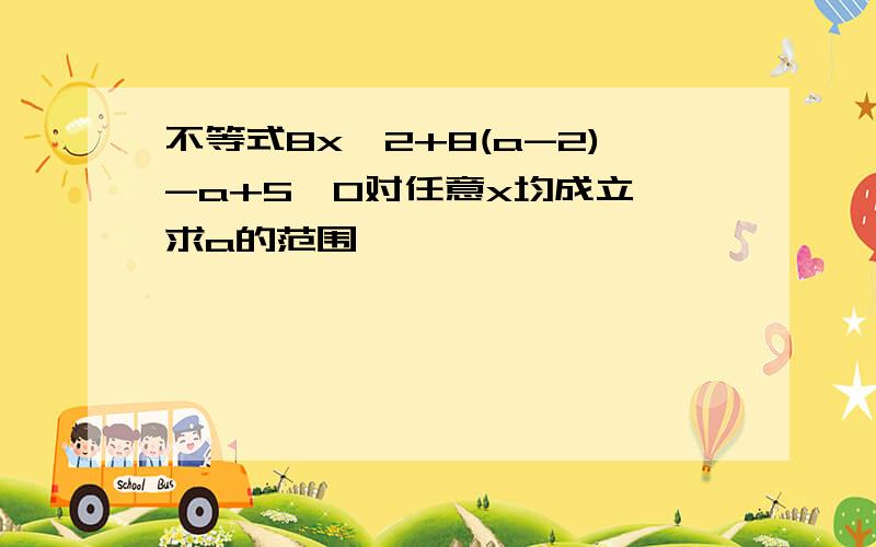 不等式8x^2+8(a-2)-a+5>0对任意x均成立,求a的范围