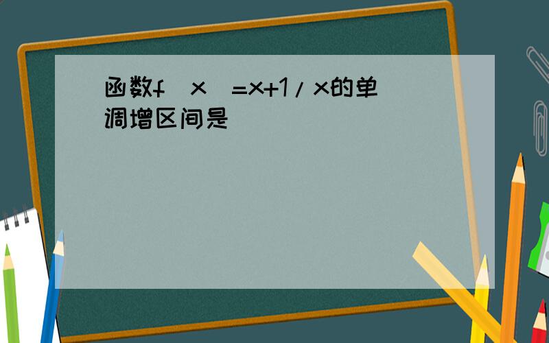 函数f(x)=x+1/x的单调增区间是