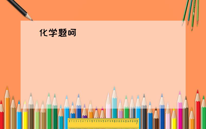 化学题呵