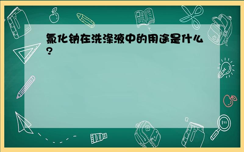 氯化钠在洗涤液中的用途是什么?