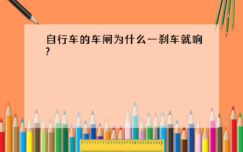 自行车的车闸为什么一刹车就响?