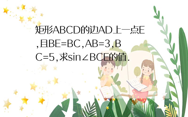 矩形ABCD的边AD上一点E,且BE=BC,AB=3,BC=5,求sin∠BCE的值.