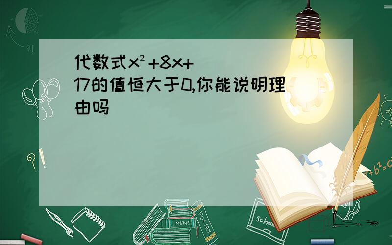 代数式x²+8x+17的值恒大于0,你能说明理由吗