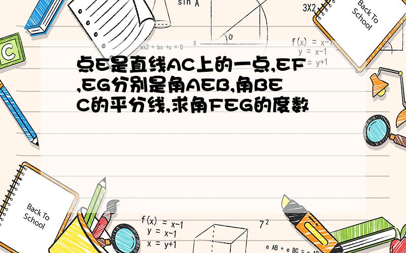 点E是直线AC上的一点,EF,EG分别是角AEB,角BEC的平分线,求角FEG的度数